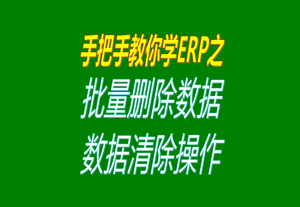 生產(chǎn)加工erp軟件系統(tǒng)中怎樣批量刪除或清除數(shù)據(jù)，操作方法介紹