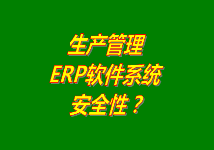 生產(chǎn)管理erp軟件系統(tǒng)免費(fèi)版本下載安裝后能保障數(shù)據(jù)的安全嗎？