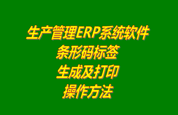 免費生產管理ERP軟件系統(tǒng)條形碼標簽生成和打印方法